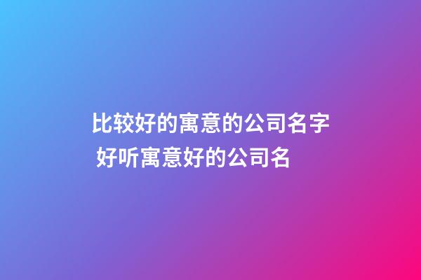 比较好的寓意的公司名字 好听寓意好的公司名-第1张-公司起名-玄机派